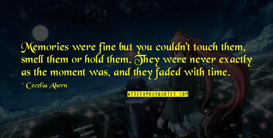 Memories Faded Quotes By Cecelia Ahern: Memories were fine but you couldn't touch them, Memories Faded Quotes By Cecelia Ahern: Memories were fine but you couldn't touch them,