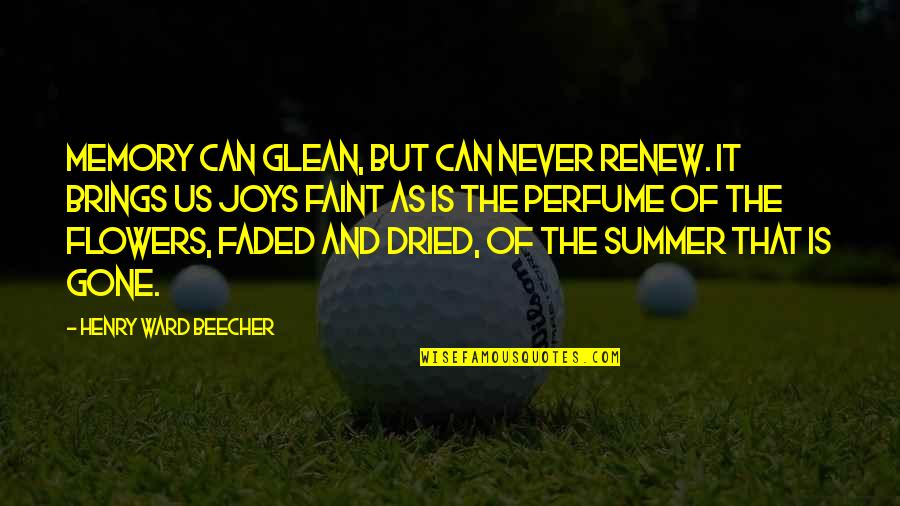 Memories Faded Quotes By Henry Ward Beecher: Memory can glean, but can never renew. It Memories Faded Quotes By Henry Ward Beecher: Memory can glean, but can never renew. It