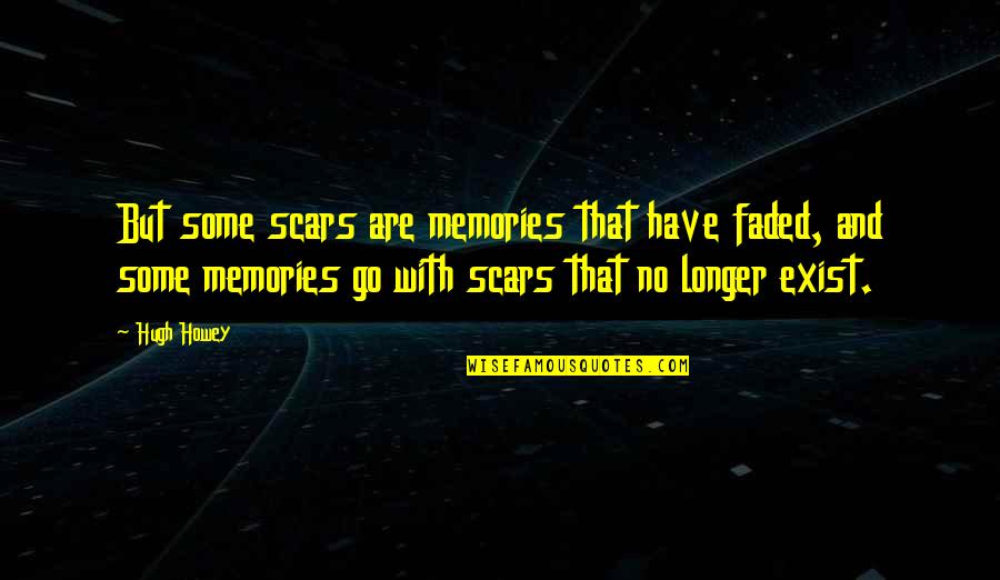 Memories Faded Quotes By Hugh Howey: But some scars are memories that have faded, Memories Faded Quotes By Hugh Howey: But some scars are memories that have faded,