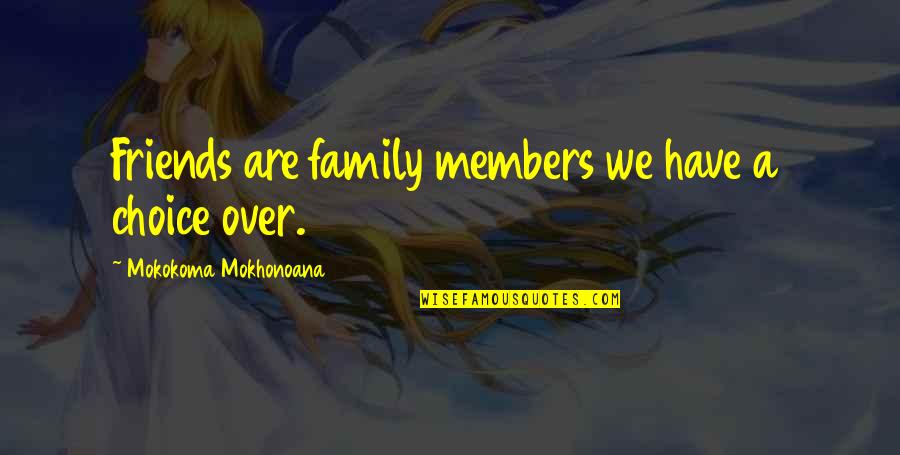 Memories Faded Quotes By Mokokoma Mokhonoana: Friends are family members we have a choice Memories Faded Quotes By Mokokoma Mokhonoana: Friends are family members we have a choice