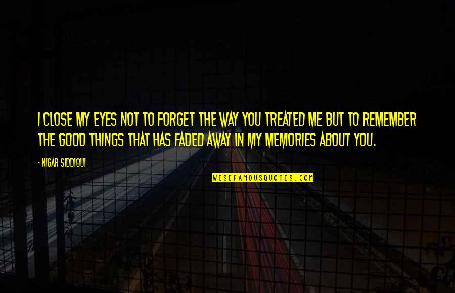 Memories Faded Quotes By Nigar Siddiqui: I close my eyes not to forget the Memories Faded Quotes By Nigar Siddiqui: I close my eyes not to forget the