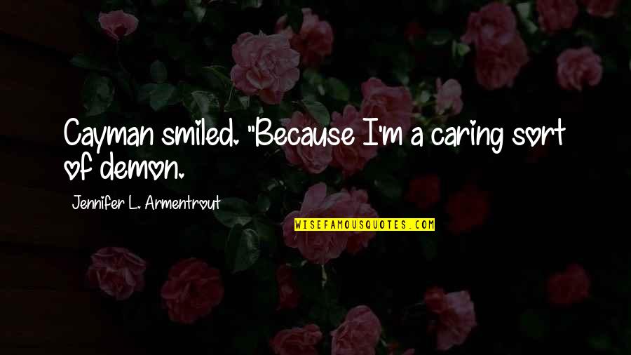 Memories Famous Quotes By Jennifer L. Armentrout: Cayman smiled. "Because I'm a caring sort of Memories Famous Quotes By Jennifer L. Armentrout: Cayman smiled. "Because I'm a caring sort of