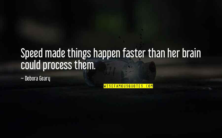 Memories Flashbacks Quotes By Debora Geary: Speed made things happen faster than her brain