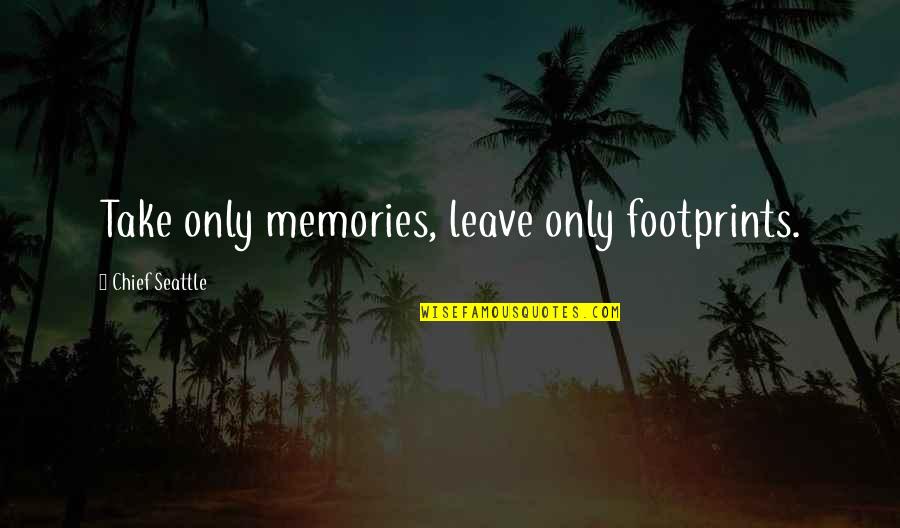 Memories Footprints Quotes By Chief Seattle: Take only memories, leave only footprints.