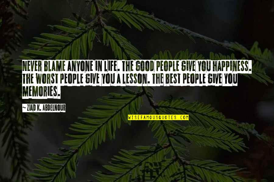 Memories Give Happiness Quotes By Ziad K. Abdelnour: Never blame anyone in life. The good people Memories Give Happiness Quotes By Ziad K. Abdelnour: Never blame anyone in life. The good people