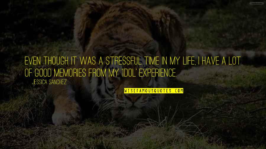 Memories Good Time Quotes By Jessica Sanchez: Even though it was a stressful time in Memories Good Time Quotes By Jessica Sanchez: Even though it was a stressful time in