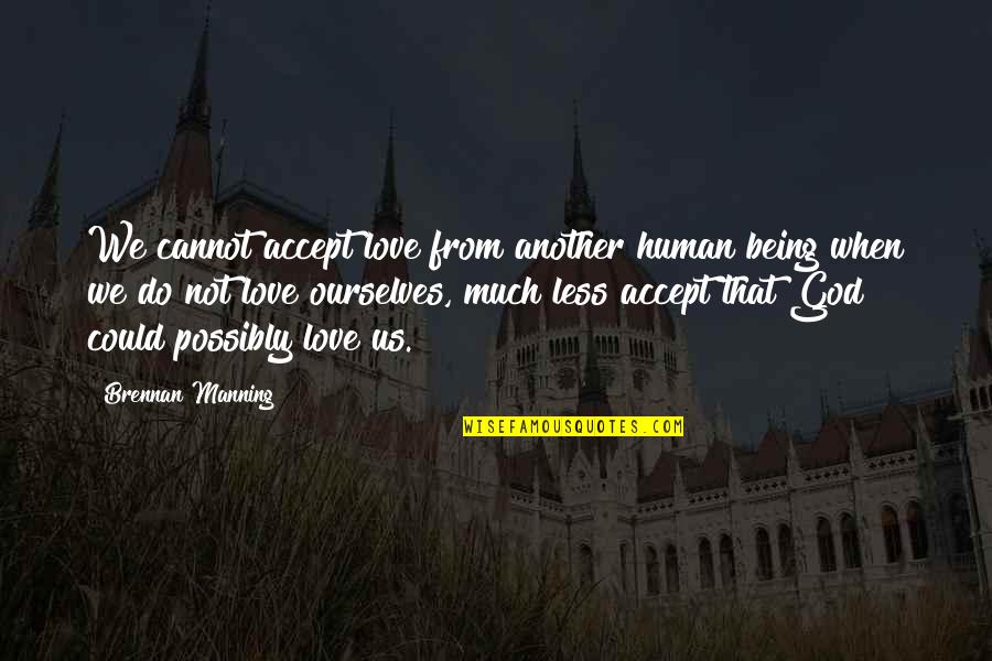 Memories Haunting Quotes By Brennan Manning: We cannot accept love from another human being