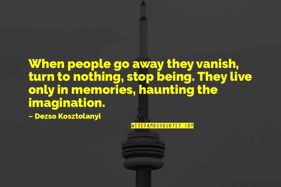 Memories Haunting Quotes By Dezso Kosztolanyi: When people go away they vanish, turn to Memories Haunting Quotes By Dezso Kosztolanyi: When people go away they vanish, turn to