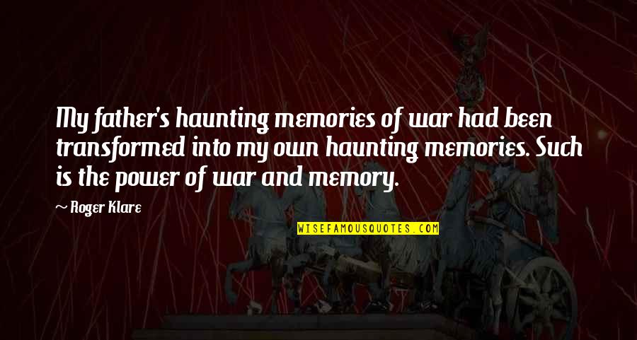 Memories Haunting Quotes By Roger Klare: My father's haunting memories of war had been