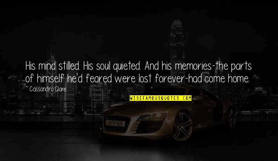 Memories Home Quotes By Cassandra Clare: His mind stilled. His soul quieted. And his Memories Home Quotes By Cassandra Clare: His mind stilled. His soul quieted. And his