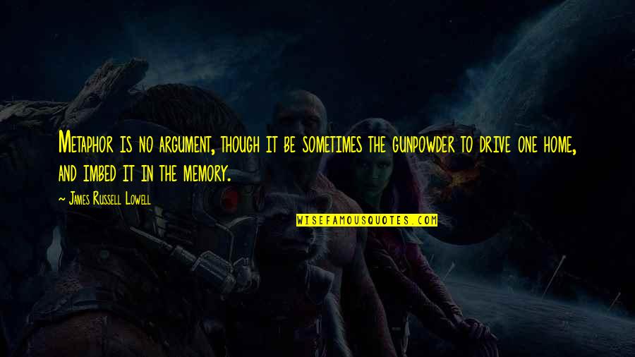 Memories Home Quotes By James Russell Lowell: Metaphor is no argument, though it be sometimes Memories Home Quotes By James Russell Lowell: Metaphor is no argument, though it be sometimes