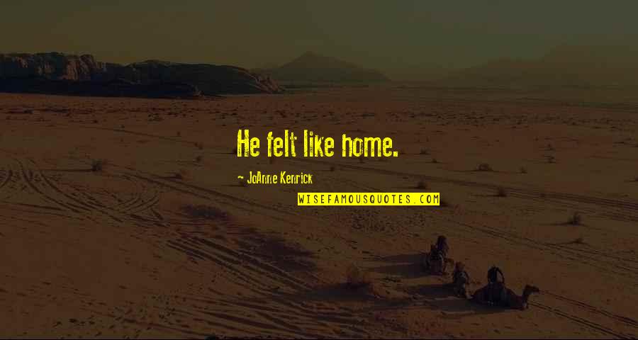 Memories Home Quotes By JoAnne Kenrick: He felt like home. Memories Home Quotes By JoAnne Kenrick: He felt like home.