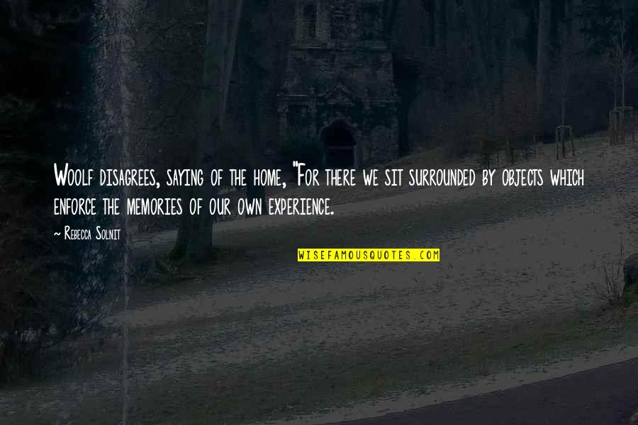 Memories Home Quotes By Rebecca Solnit: Woolf disagrees, saying of the home, "For there Memories Home Quotes By Rebecca Solnit: Woolf disagrees, saying of the home, "For there