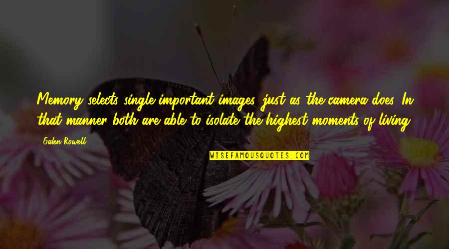 Memories Images And Quotes By Galen Rowell: Memory selects single important images, just as the