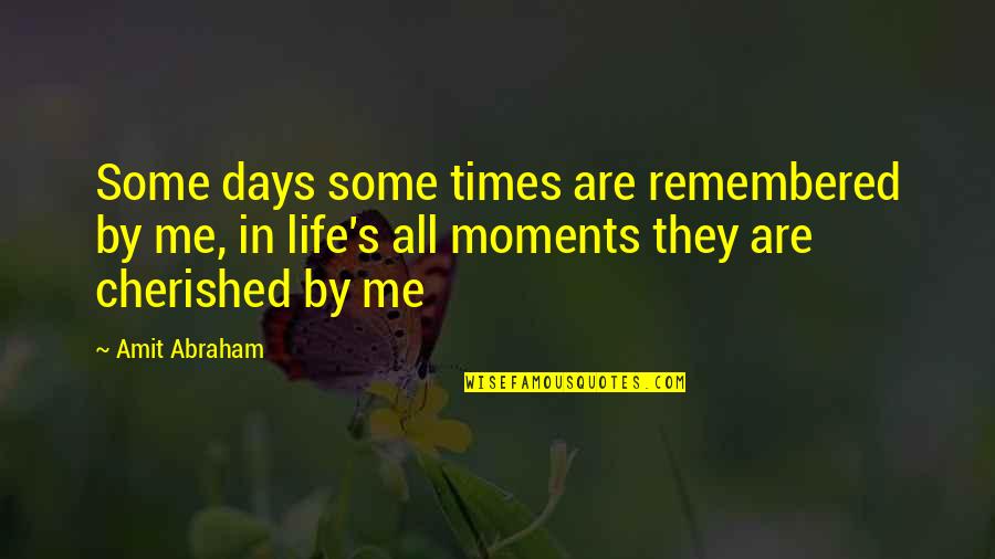 Memories In Life Quotes By Amit Abraham: Some days some times are remembered by me,