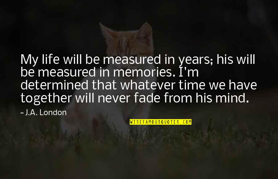 Memories In Life Quotes By J.A. London: My life will be measured in years; his