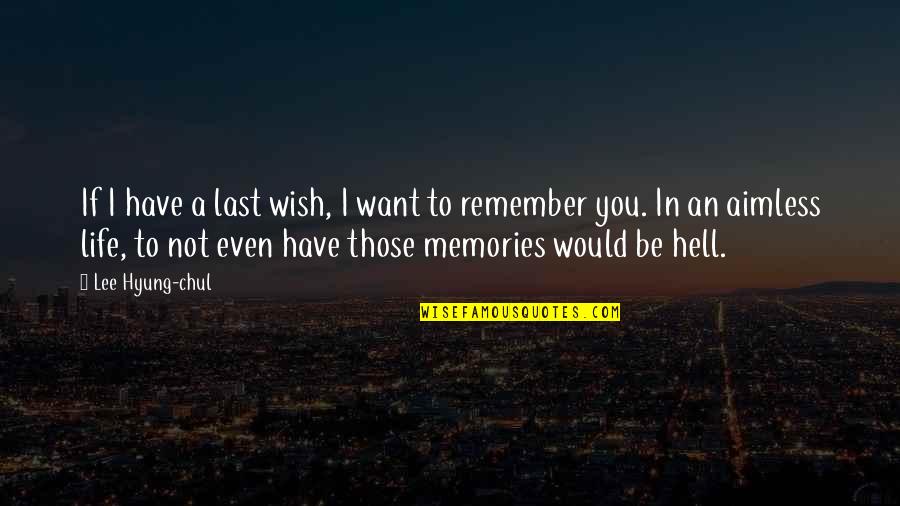 Memories In Life Quotes By Lee Hyung-chul: If I have a last wish, I want