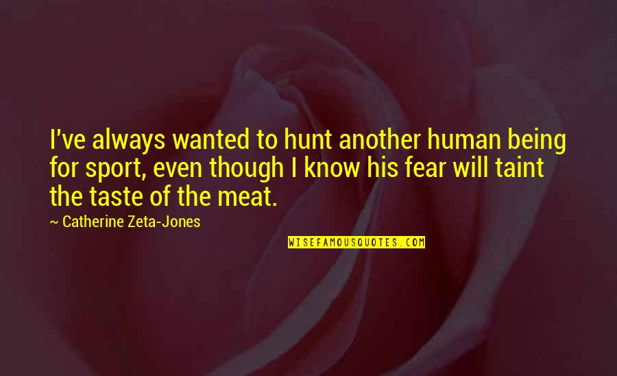 Memories In Pictures Quotes By Catherine Zeta-Jones: I've always wanted to hunt another human being