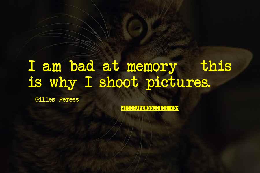 Memories In Pictures Quotes By Gilles Peress: I am bad at memory - this is
