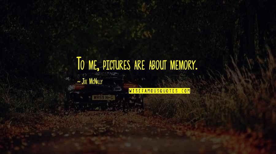 Memories In Pictures Quotes By Joe McNally: To me, pictures are about memory.