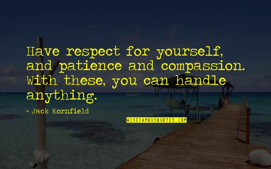 Memories In School Quotes By Jack Kornfield: Have respect for yourself, and patience and compassion.