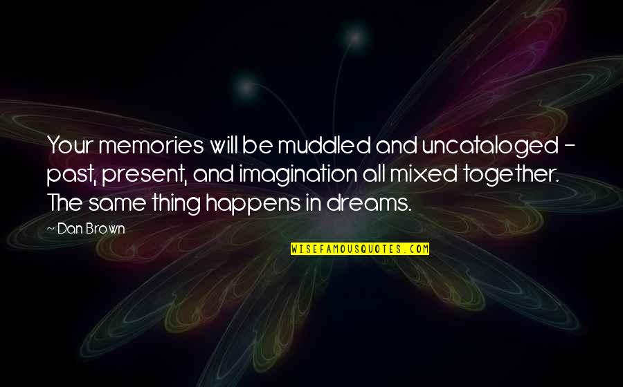 Memories In The Past Quotes By Dan Brown: Your memories will be muddled and uncataloged -