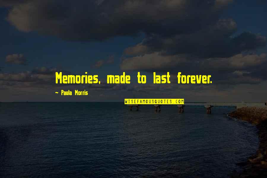Memories Last Forever Quotes By Paula Morris: Memories, made to last forever. Memories Last Forever Quotes By Paula Morris: Memories, made to last forever.