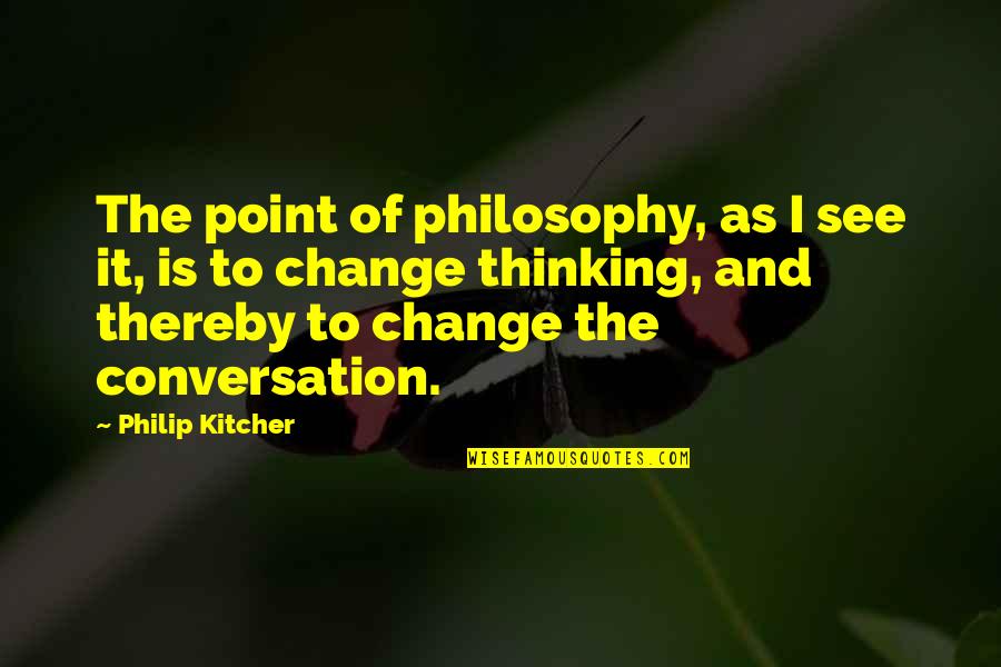 Memories Last Forever Quotes By Philip Kitcher: The point of philosophy, as I see it,