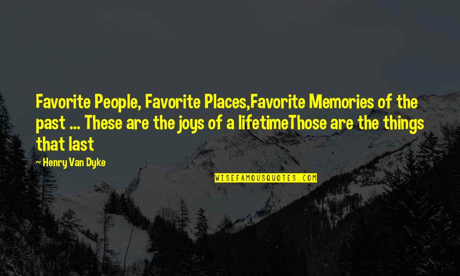Memories Last Quotes By Henry Van Dyke: Favorite People, Favorite Places,Favorite Memories of the past