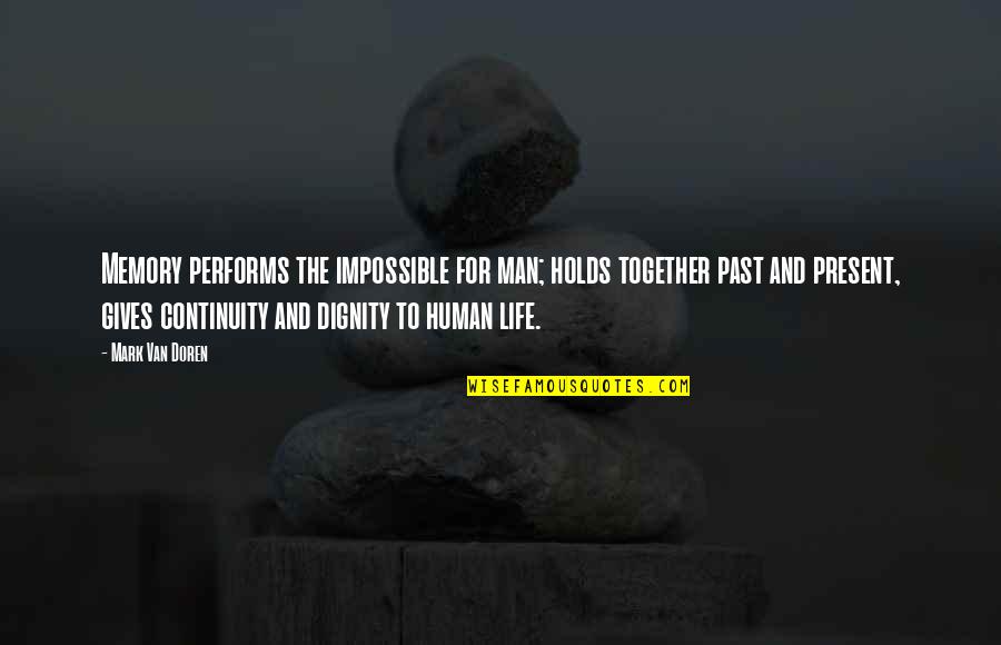 Memories Life Quotes By Mark Van Doren: Memory performs the impossible for man; holds together