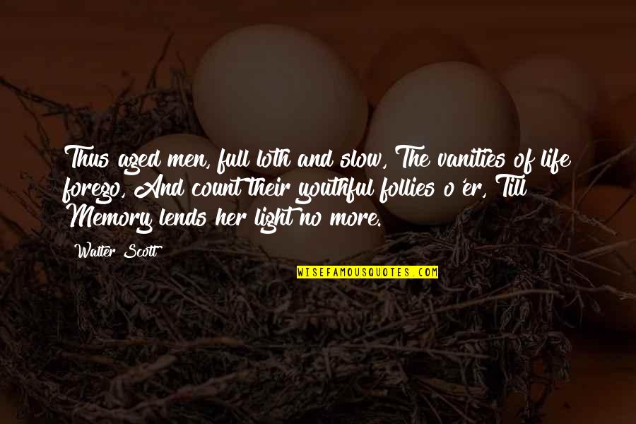 Memories Life Quotes By Walter Scott: Thus aged men, full loth and slow, The