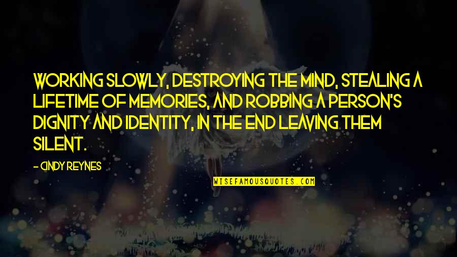 Memories Lifetime Quotes By Cindy Reynes: working slowly, destroying the mind, stealing a lifetime Memories Lifetime Quotes By Cindy Reynes: working slowly, destroying the mind, stealing a lifetime