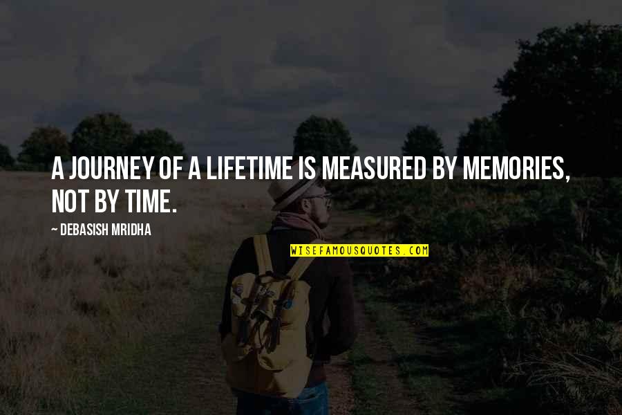Memories Lifetime Quotes By Debasish Mridha: A journey of a lifetime is measured by Memories Lifetime Quotes By Debasish Mridha: A journey of a lifetime is measured by