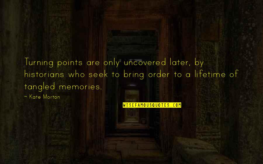 Memories Lifetime Quotes By Kate Morton: Turning points are only uncovered later, by historians Memories Lifetime Quotes By Kate Morton: Turning points are only uncovered later, by historians