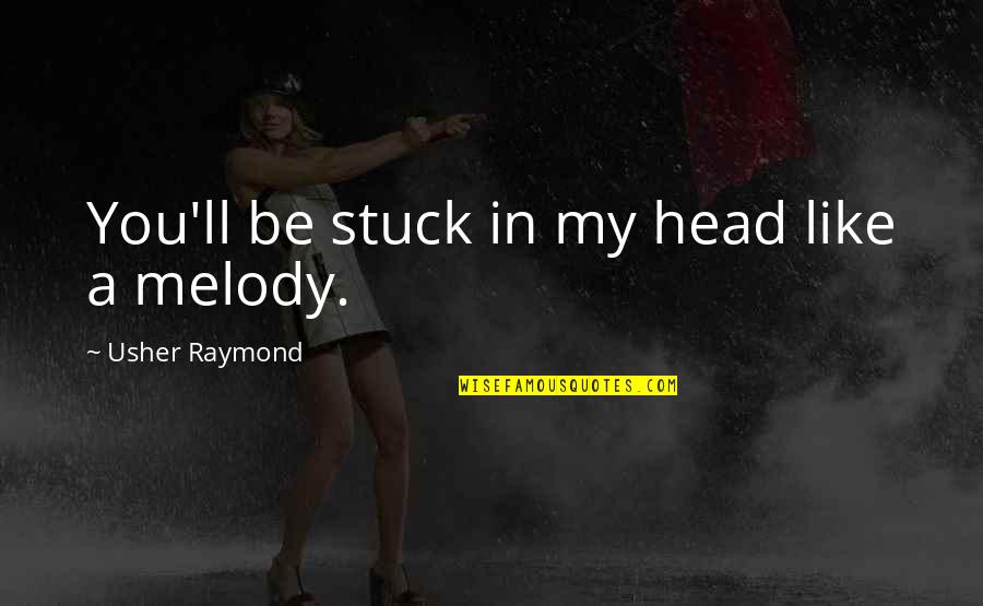 Memories Live Forever Quotes By Usher Raymond: You'll be stuck in my head like a Memories Live Forever Quotes By Usher Raymond: You'll be stuck in my head like a