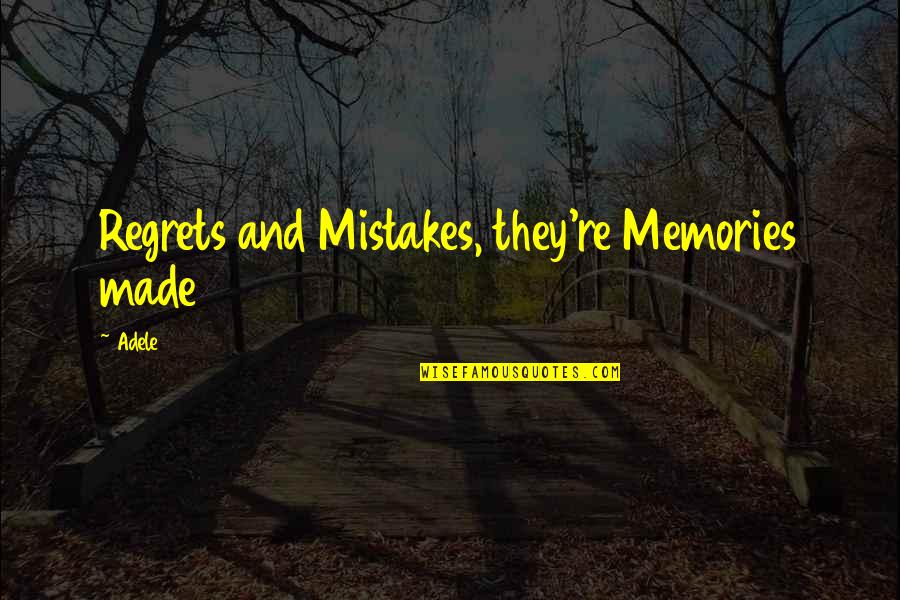 Memories Made Quotes By Adele: Regrets and Mistakes, they're Memories made