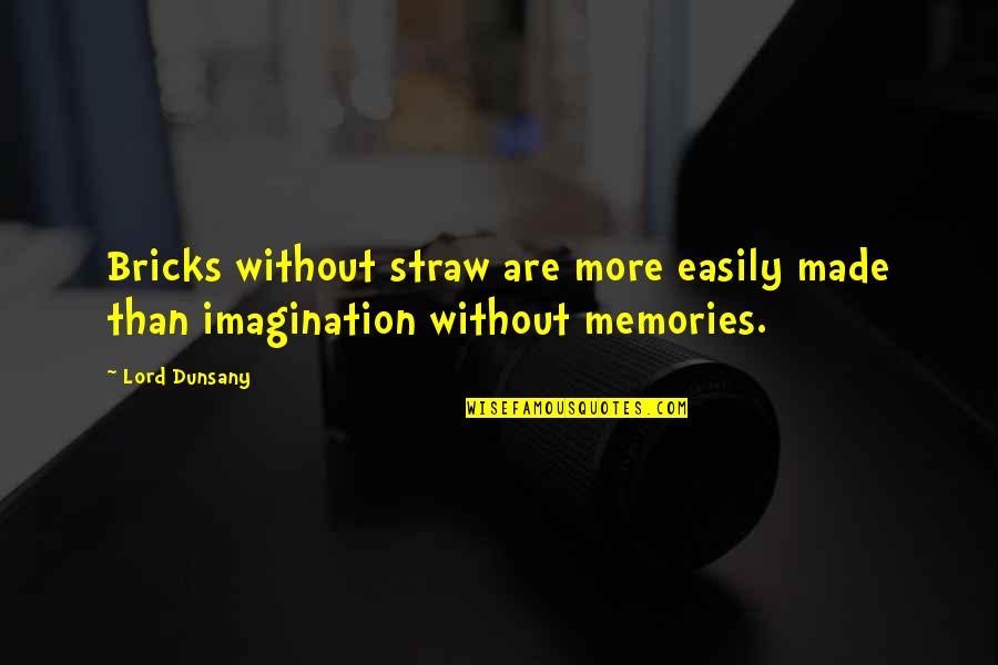 Memories Made Quotes By Lord Dunsany: Bricks without straw are more easily made than