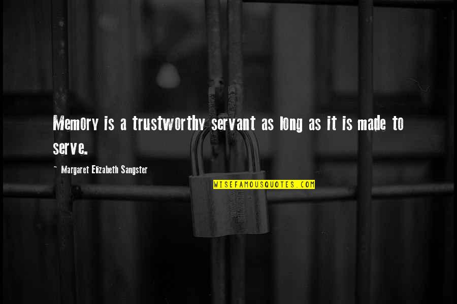 Memories Made Quotes By Margaret Elizabeth Sangster: Memory is a trustworthy servant as long as Memories Made Quotes By Margaret Elizabeth Sangster: Memory is a trustworthy servant as long as