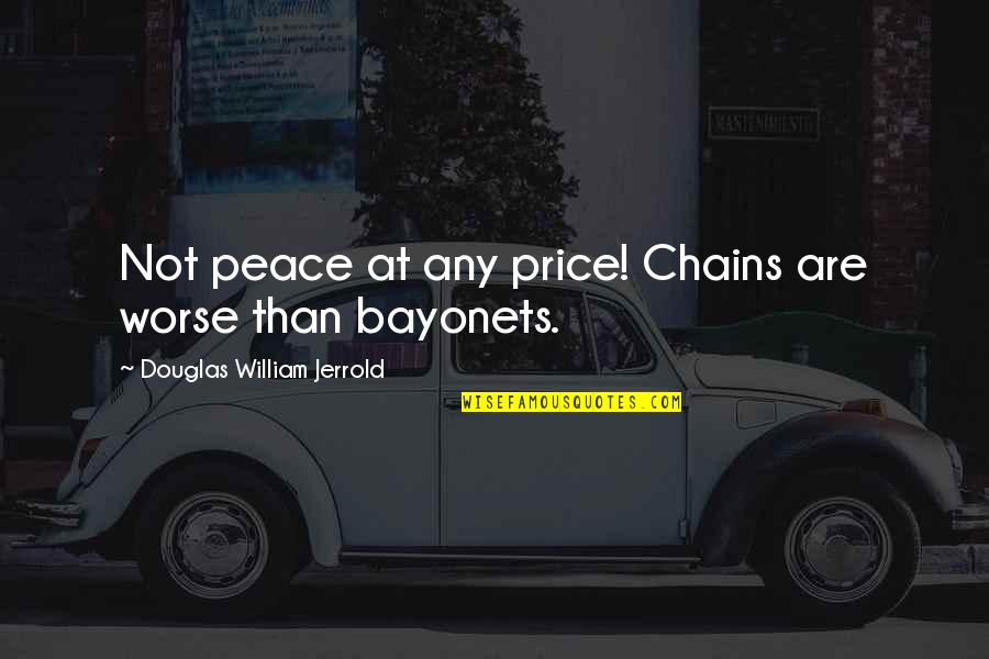 Memories May Fade Quotes By Douglas William Jerrold: Not peace at any price! Chains are worse