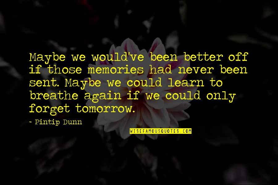 Memories Never Forget Quotes By Pintip Dunn: Maybe we would've been better off if those Memories Never Forget Quotes By Pintip Dunn: Maybe we would've been better off if those