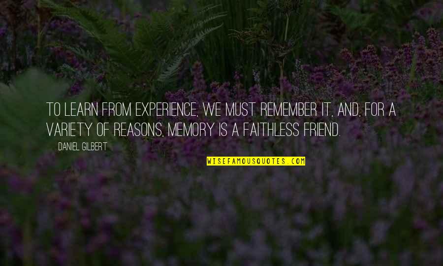 Memories Of A Friend Quotes By Daniel Gilbert: To learn from experience, we must remember it, Memories Of A Friend Quotes By Daniel Gilbert: To learn from experience, we must remember it,