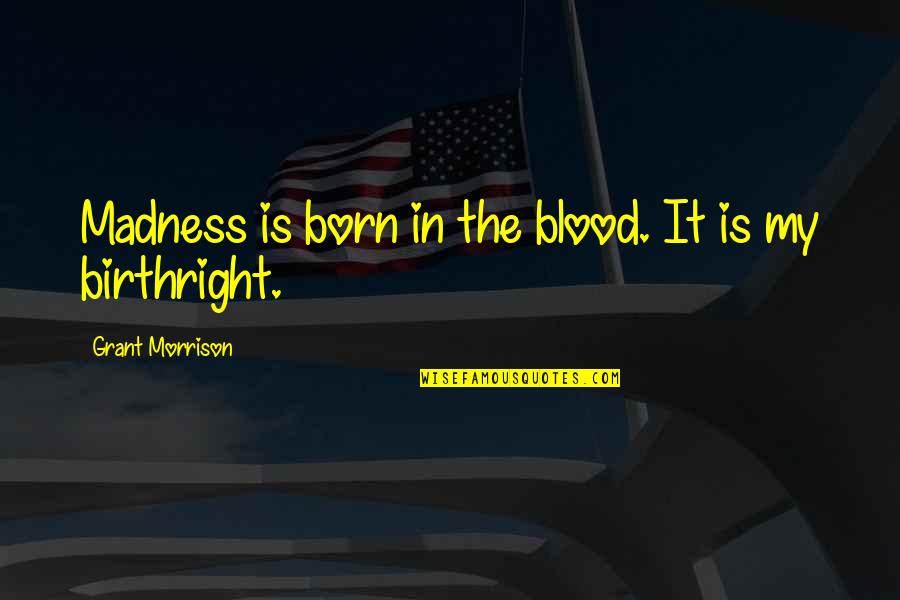 Memories Of A Friend Quotes By Grant Morrison: Madness is born in the blood. It is Memories Of A Friend Quotes By Grant Morrison: Madness is born in the blood. It is