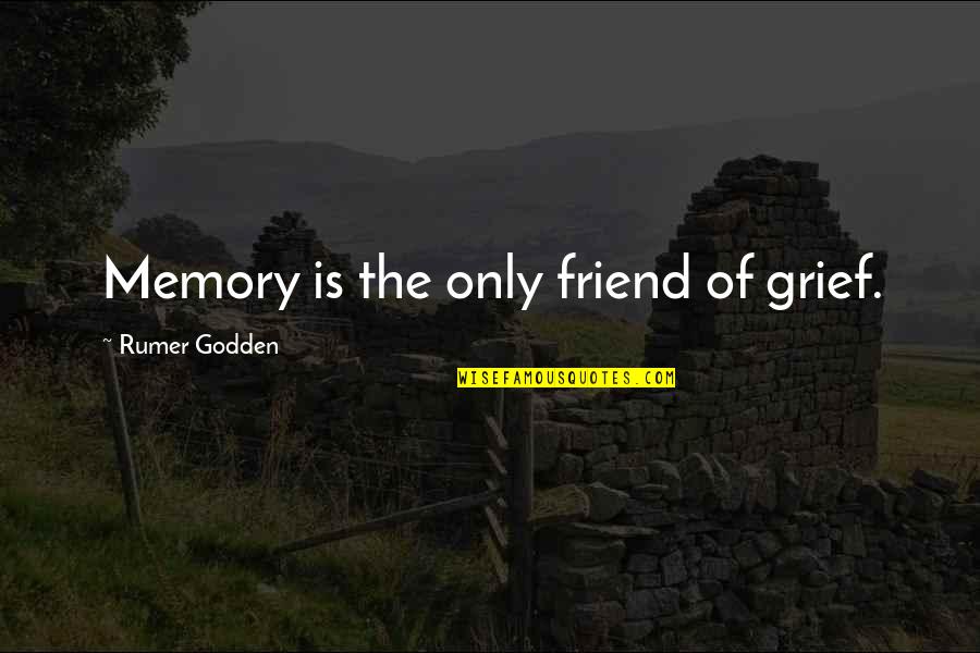 Memories Of A Friend Quotes By Rumer Godden: Memory is the only friend of grief. Memories Of A Friend Quotes By Rumer Godden: Memory is the only friend of grief.