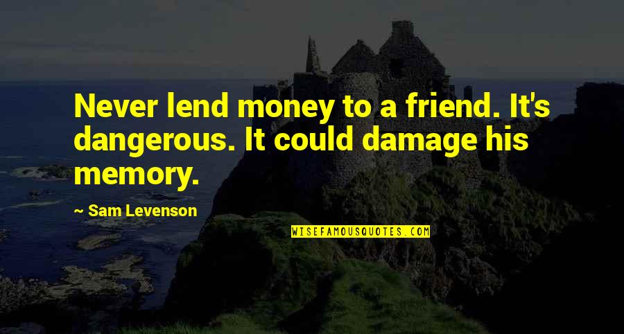 Memories Of A Friend Quotes By Sam Levenson: Never lend money to a friend. It's dangerous.
