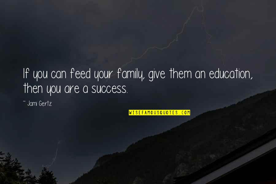 Memories Of Days Gone By Quotes By Jami Gertz: If you can feed your family, give them