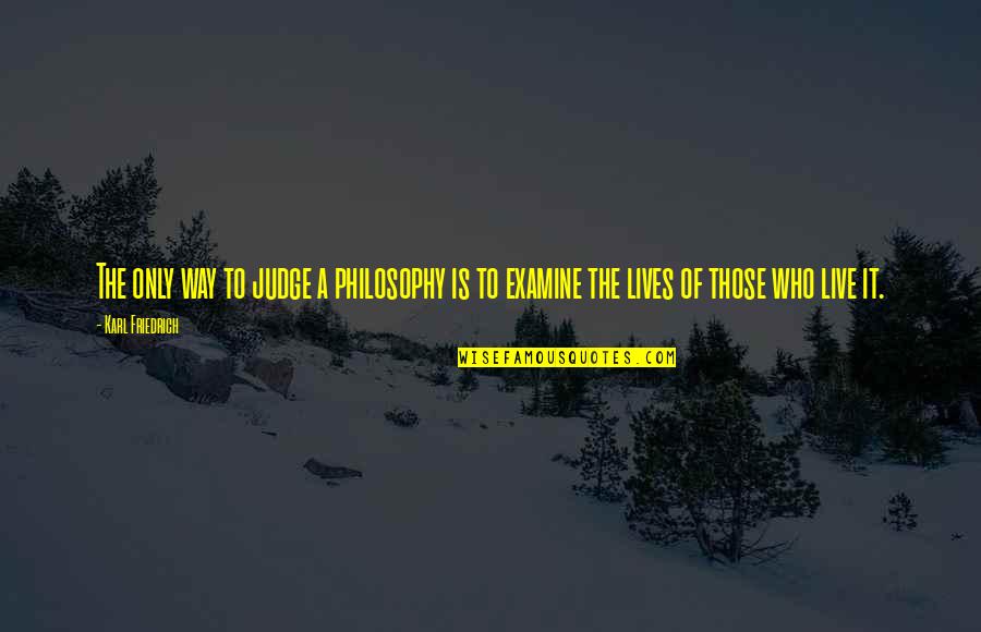Memories Of Days Gone By Quotes By Karl Friedrich: The only way to judge a philosophy is