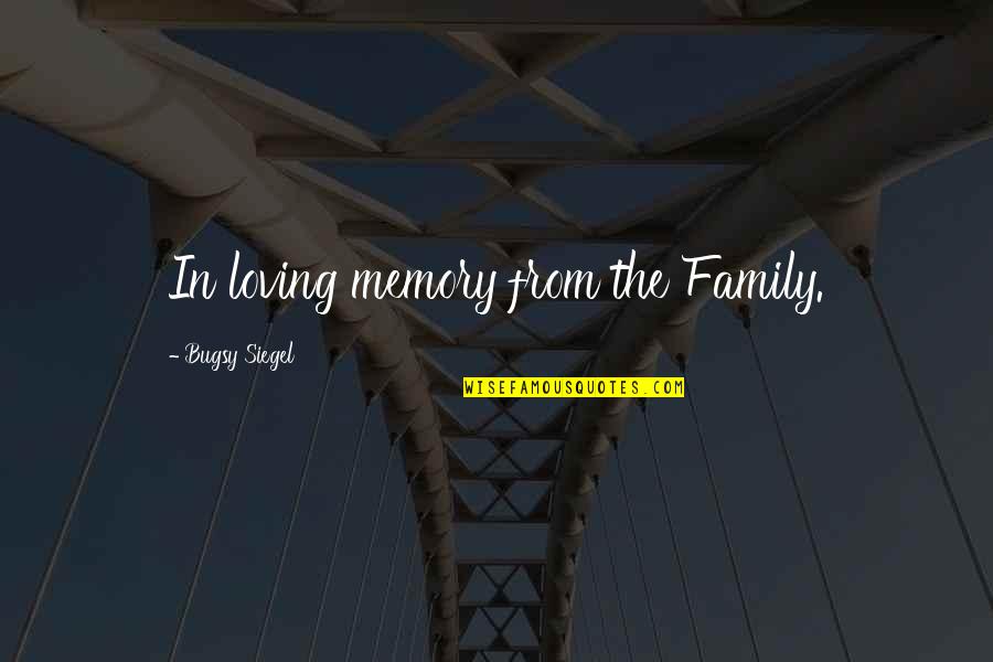 Memories Of Family Quotes By Bugsy Siegel: In loving memory from the Family.