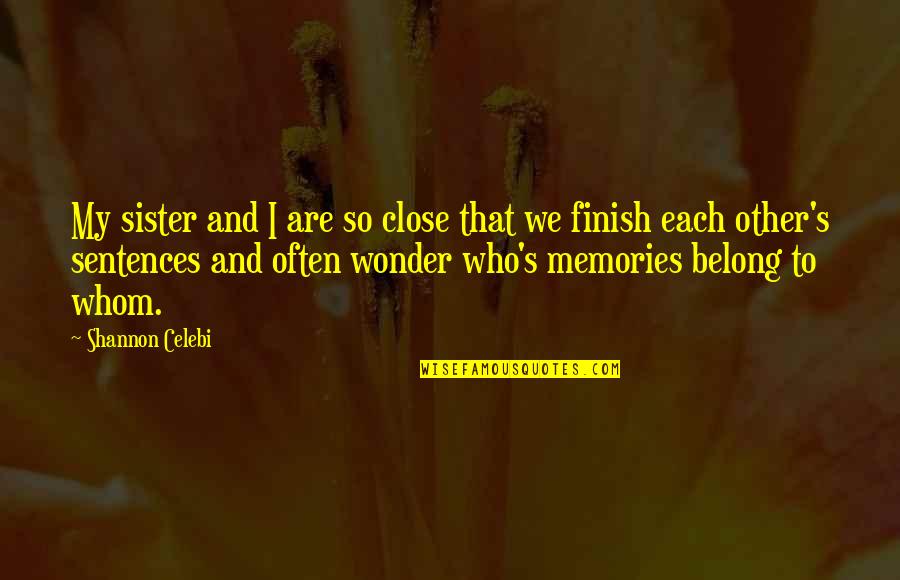 Memories Of Family Quotes By Shannon Celebi: My sister and I are so close that