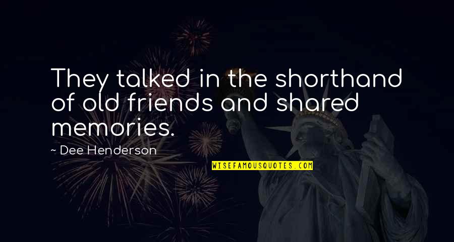 Memories Of Friends Quotes By Dee Henderson: They talked in the shorthand of old friends