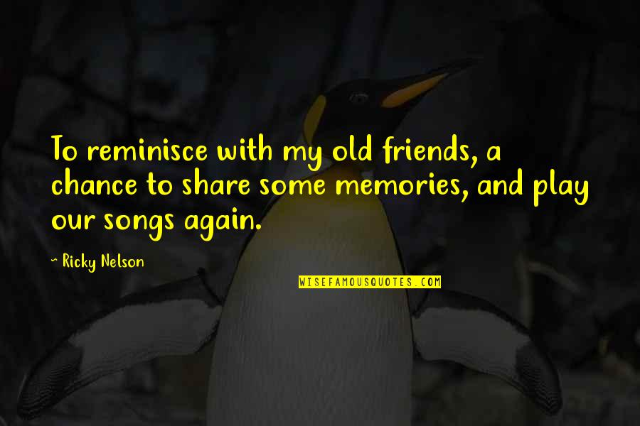 Memories Of Friends Quotes By Ricky Nelson: To reminisce with my old friends, a chance